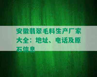 安徽翡翠毛料生产厂家大全：地址、电话及原石信息