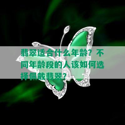 翡翠适合什么年龄？不同年龄段的人该如何选择佩戴翡翠？