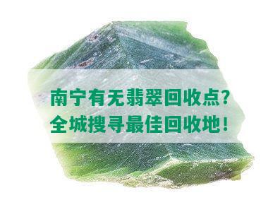 南宁有无翡翠回收点？全城搜寻更佳回收地！