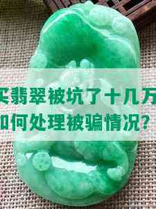 买翡翠被坑了十几万：如何处理被骗情况？