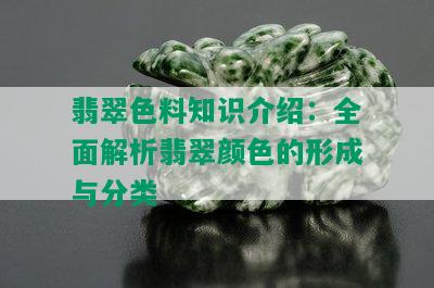 翡翠色料知识介绍：全面解析翡翠颜色的形成与分类