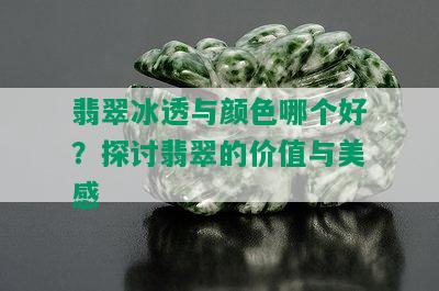 翡翠冰透与颜色哪个好？探讨翡翠的价值与美感