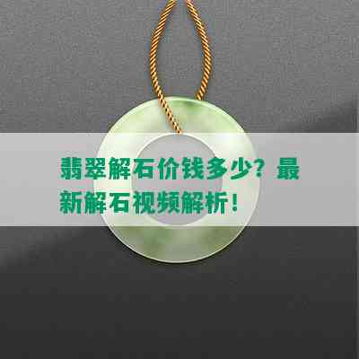 翡翠解石价钱多少？最新解石视频解析！