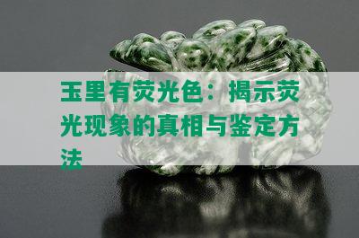 玉里有荧光色：揭示荧光现象的真相与鉴定方法