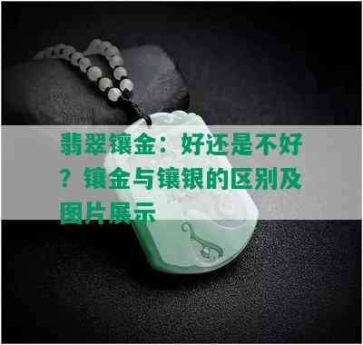 翡翠镶金：好还是不好？镶金与镶银的区别及图片展示