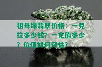 祖母绿翡翠价格：一克拉多少钱？一克值多少？价值如何评估？