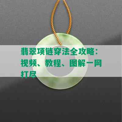 翡翠项链穿法全攻略：视频、教程、图解一网打尽