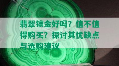 翡翠镶金好吗？值不值得购买？探讨其优缺点与选购建议