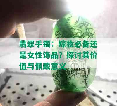 翡翠手镯：嫁妆必备还是女性饰品？探讨其价值与佩戴意义