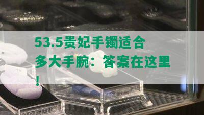 53.5贵妃手镯适合多大手腕：答案在这里！