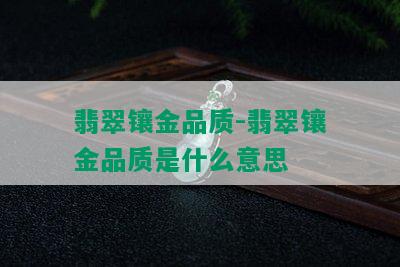 翡翠镶金品质-翡翠镶金品质是什么意思