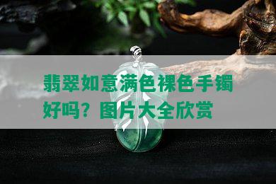 翡翠如意满色裸色手镯好吗？图片大全欣赏