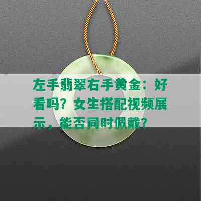 左手翡翠右手黄金：好看吗？女生搭配视频展示，能否同时佩戴？