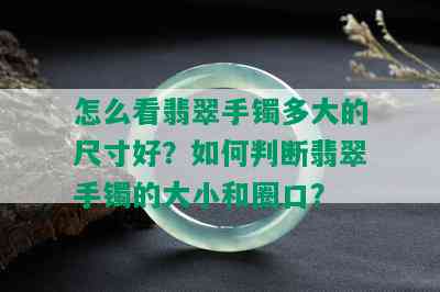 怎么看翡翠手镯多大的尺寸好？如何判断翡翠手镯的大小和圈口？