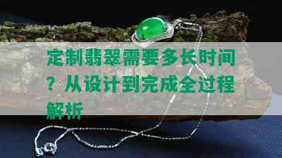 定制翡翠需要多长时间？从设计到完成全过程解析