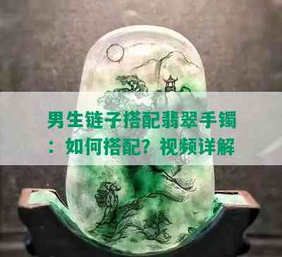 男生链子搭配翡翠手镯：如何搭配？视频详解