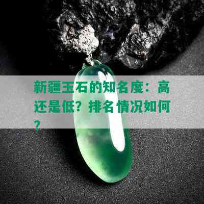 新疆玉石的知名度：高还是低？排名情况如何？