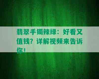 翡翠手镯辣绿：好看又值钱？详解视频来告诉你！