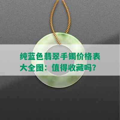 纯蓝色翡翠手镯价格表大全图：值得收藏吗？