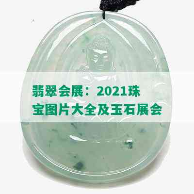 翡翠会展：2021珠宝图片大全及玉石展会