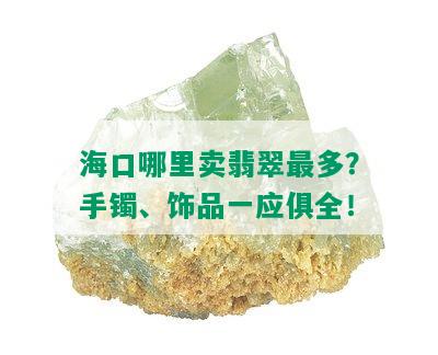 海口哪里卖翡翠最多？手镯、饰品一应俱全！