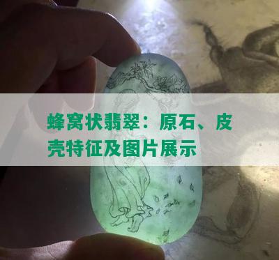 蜂窝状翡翠：原石、皮壳特征及图片展示