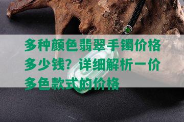 多种颜色翡翠手镯价格多少钱？详细解析一价多色款式的价格