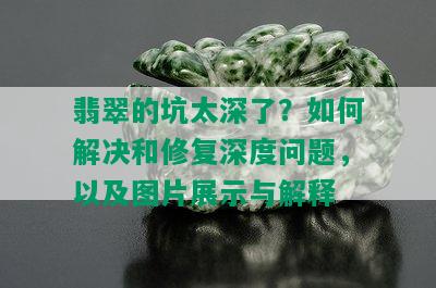 翡翠的坑太深了？如何解决和修复深度问题，以及图片展示与解释