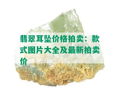 翡翠耳坠价格拍卖：款式图片大全及最新拍卖价