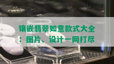 镶嵌翡翠如意款式大全：图片、设计一网打尽