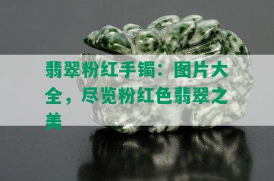 翡翠粉红手镯：图片大全，尽览粉红色翡翠之美