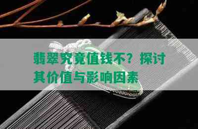 翡翠究竟值钱不？探讨其价值与影响因素