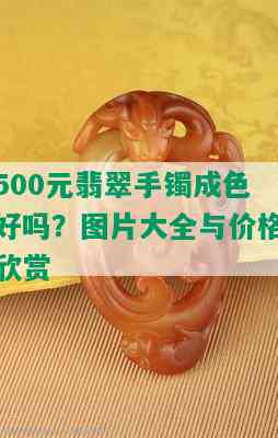 500元翡翠手镯成色好吗？图片大全与价格欣赏