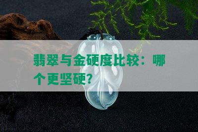 翡翠与金硬度比较：哪个更坚硬？