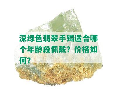 深绿色翡翠手镯适合哪个年龄段佩戴？价格如何？