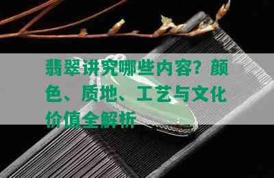 翡翠讲究哪些内容？颜色、质地、工艺与文化价值全解析