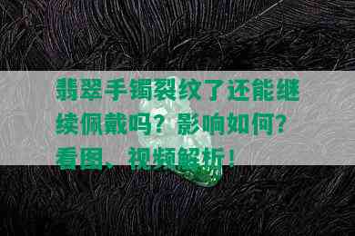 翡翠手镯裂纹了还能继续佩戴吗？影响如何？看图、视频解析！