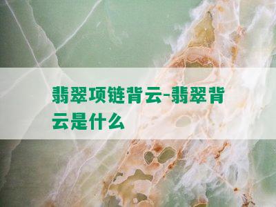 翡翠项链背云-翡翠背云是什么