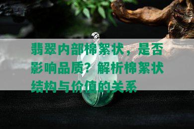 翡翠内部棉絮状，是否影响品质？解析棉絮状结构与价值的关系