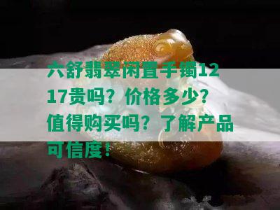 六舒翡翠闲置手镯1217贵吗？价格多少？值得购买吗？了解产品可信度！