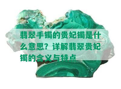 翡翠手镯的贵妃镯是什么意思？详解翡翠贵妃镯的含义与特点