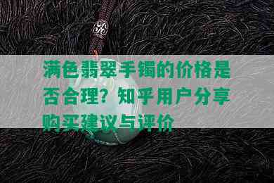 满色翡翠手镯的价格是否合理？知乎用户分享购买建议与评价