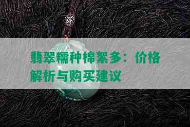 翡翠糯种棉絮多：价格解析与购买建议