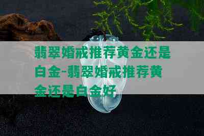 翡翠婚戒推荐黄金还是白金-翡翠婚戒推荐黄金还是白金好