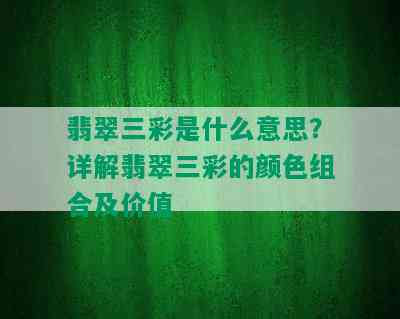 翡翠三彩是什么意思？详解翡翠三彩的颜色组合及价值