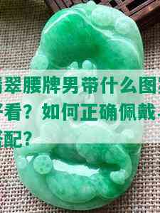 翡翠腰牌男带什么图案好看？如何正确佩戴与搭配？