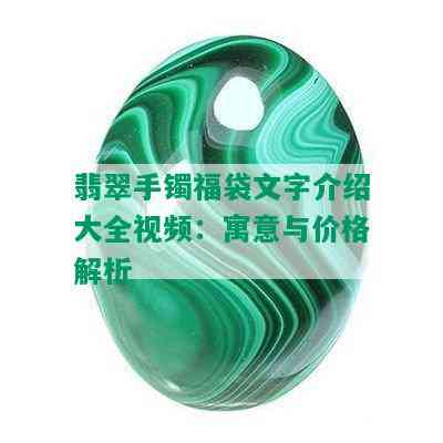 翡翠手镯福袋文字介绍大全视频：寓意与价格解析