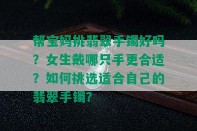 帮宝妈挑翡翠手镯好吗？女生戴哪只手更合适？如何挑选适合自己的翡翠手镯？