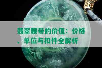 翡翠腰带的价值：价格、单位与扣件全解析