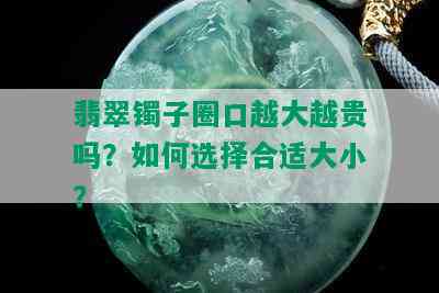 翡翠镯子圈口越大越贵吗？如何选择合适大小？